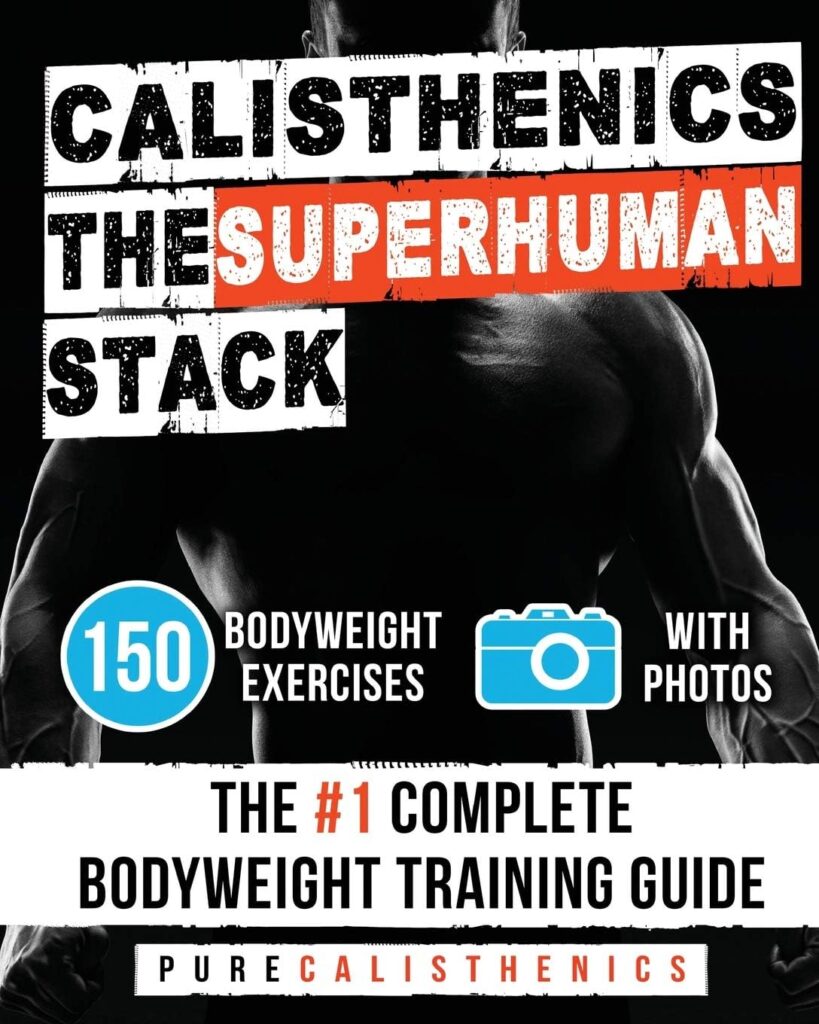 Calisthenics: The SUPERHUMAN Stack: 150 Bodyweight Exercises | The #1 Complete Bodyweight Training Guide